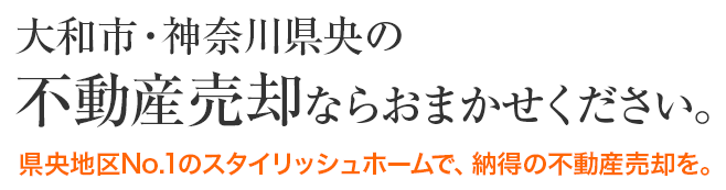 大和市・神奈川県央の不動産売却ならおまかせください。県央地区No.1のスタイリッシュホームで、納得の不動産売却を。