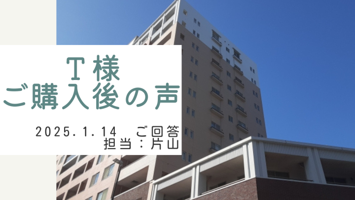 Ｔ様　ご購入後の声　担当：片山　俊太郎